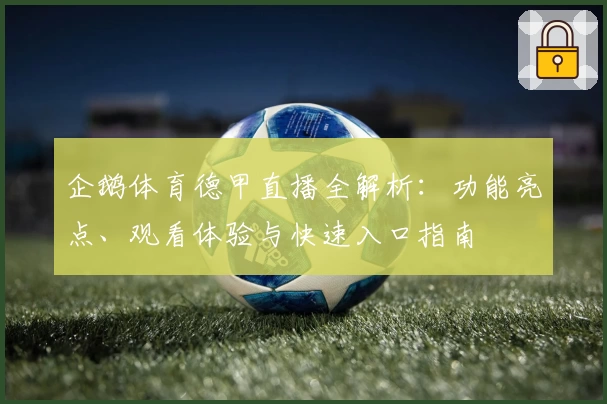 企鹅体育德甲直播全解析：功能亮点、观看体验与快速入口指南