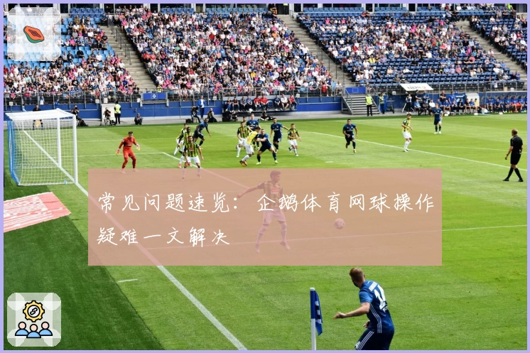 常见问题速览：企鹅体育网球操作疑难一文解决
