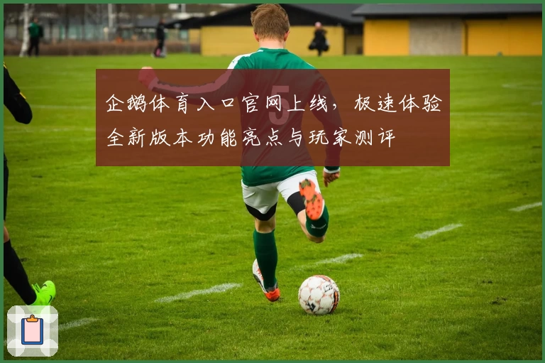 企鹅体育入口官网上线,极速体验全新版本功能亮点与玩家测评