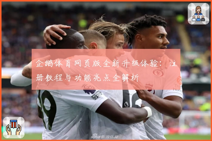 企鹅体育网页版全新升级体验:注册教程与功能亮点全解析