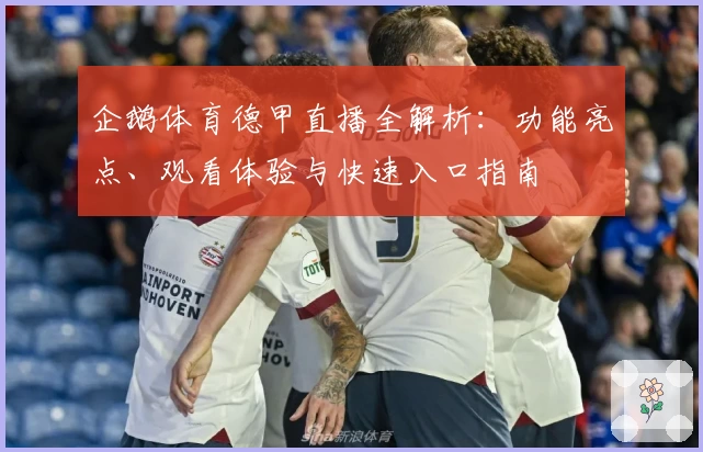 企鹅体育德甲直播全解析：功能亮点、观看体验与快速入口指南